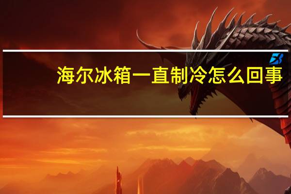 海尔冰箱一直制冷怎么回事