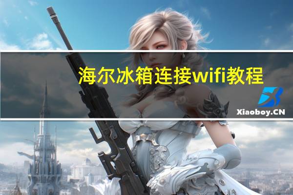 海尔冰箱连接wifi教程