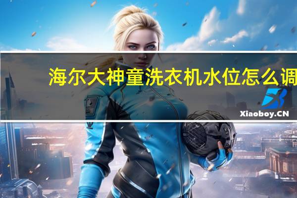 海尔大神童洗衣机水位怎么调