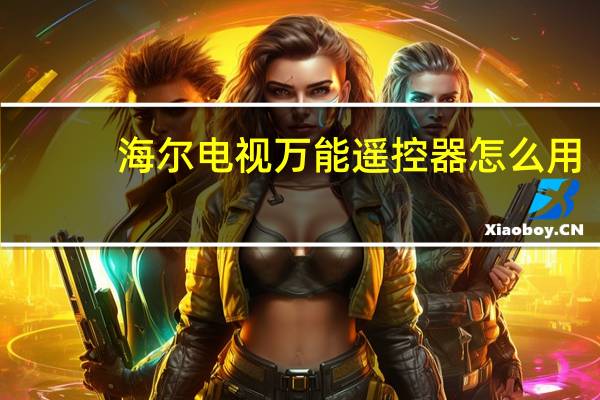 海尔电视万能遥控器怎么用