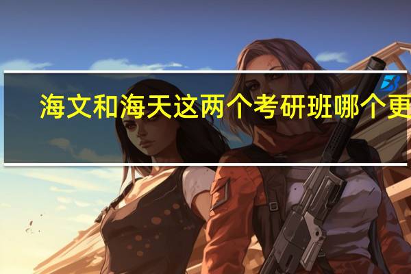 海文和海天这两个考研班哪个更好