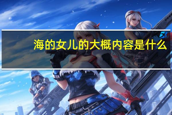 海的女儿的大概内容是什么?
