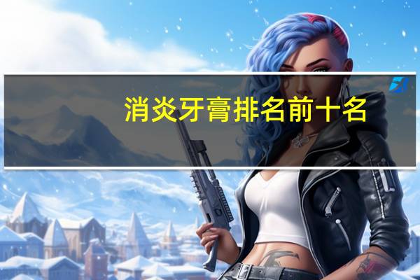 消炎牙膏排名前十名