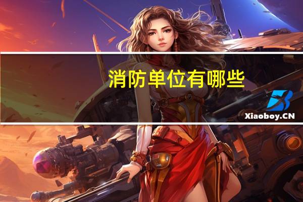 消防单位有哪些