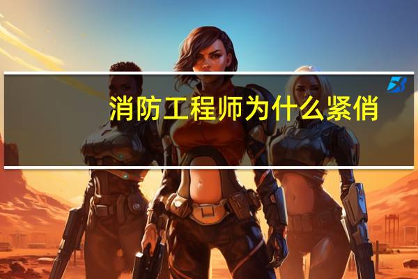 消防工程师为什么紧俏