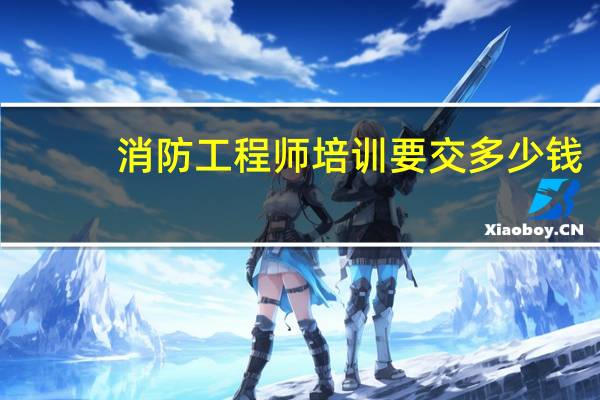 消防工程师培训要交多少钱
