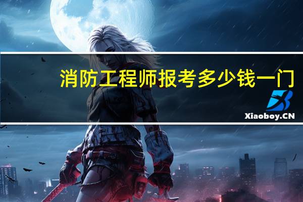 消防工程师报考多少钱一门