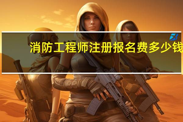 消防工程师注册报名费多少钱