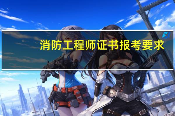 消防工程师证书报考要求