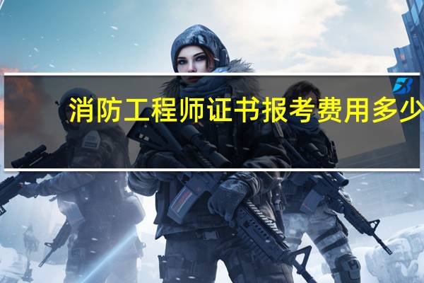 消防工程师证书报考费用多少