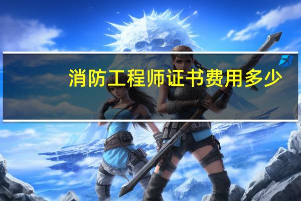 消防工程师证书费用多少