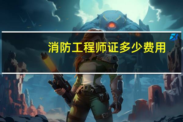 消防工程师证多少费用