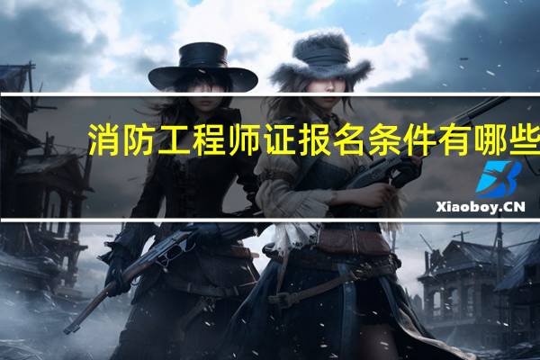 消防工程师证报名条件有哪些