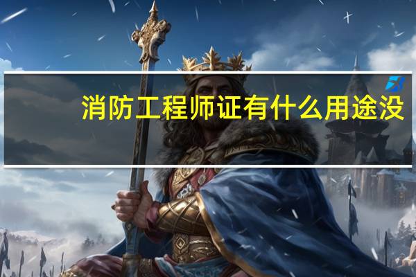 消防工程师证有什么用途没