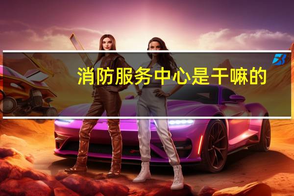 消防服务中心是干嘛的