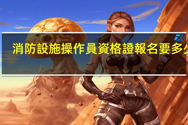 消防設施操作員資格證報名要多少錢