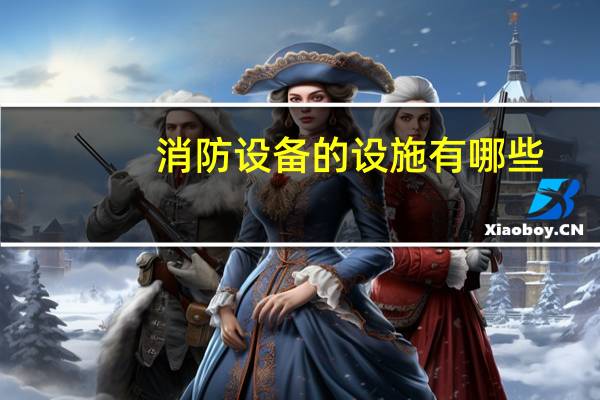 消防设备的设施有哪些