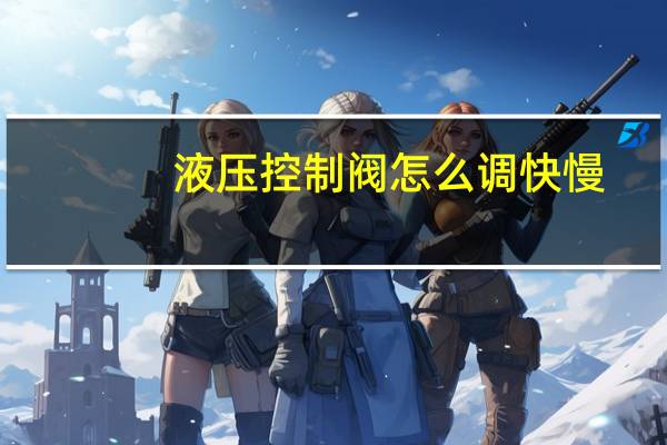 液压控制阀怎么调快慢