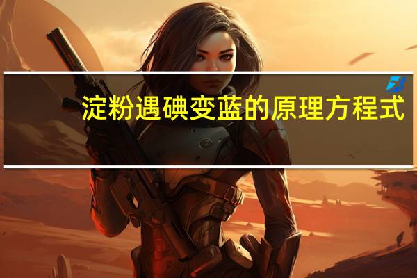 淀粉遇碘变蓝的原理方程式