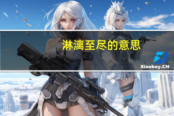 淋漓至尽的意思