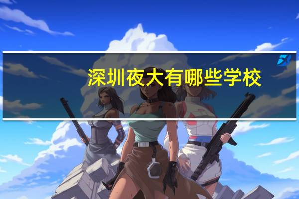 深圳夜大有哪些学校