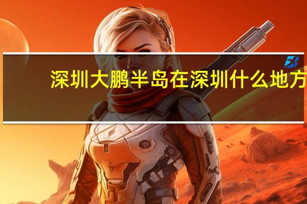 深圳大鹏半岛在深圳什么地方