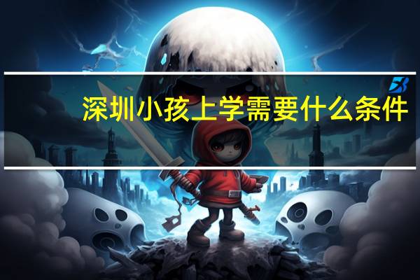 深圳小孩上学需要什么条件