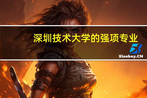 深圳技术大学的强项专业