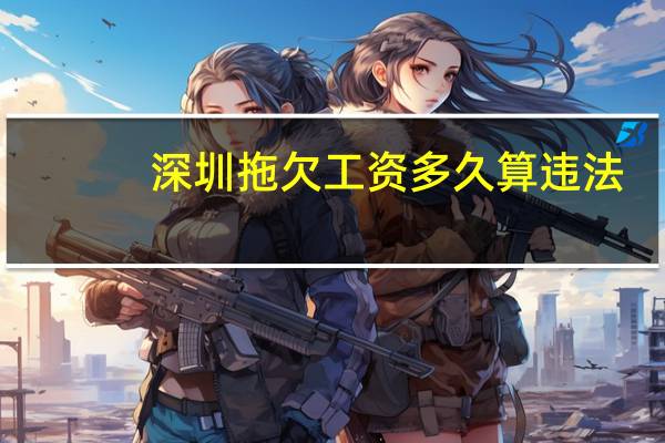 深圳拖欠工资多久算违法