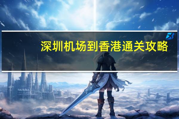 深圳机场到香港通关攻略