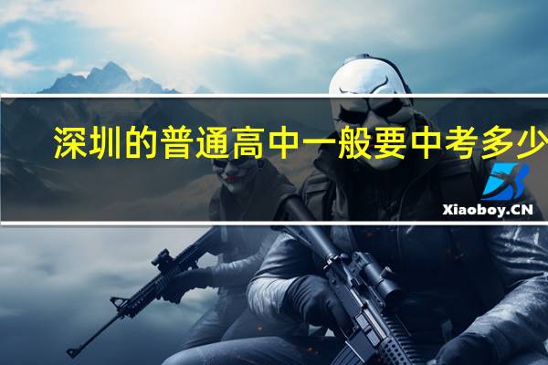 深圳的普通高中一般要中考多少分