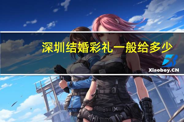 深圳结婚彩礼一般给多少