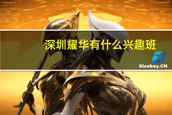深圳耀华有什么兴趣班