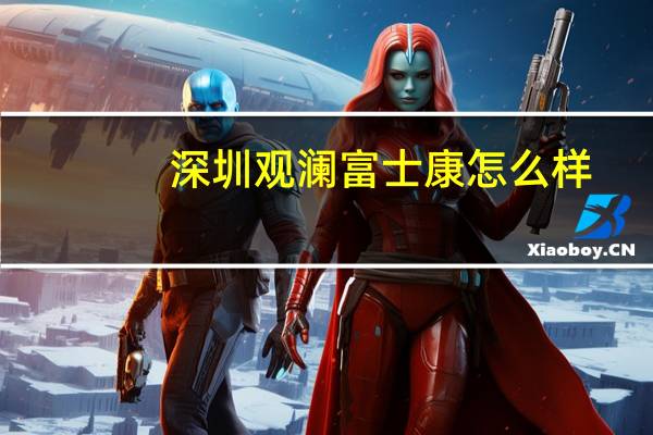 深圳观澜富士康怎么样