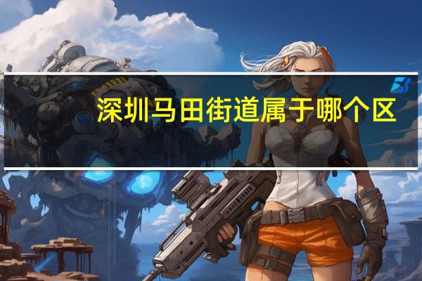 深圳马田街道属于哪个区
