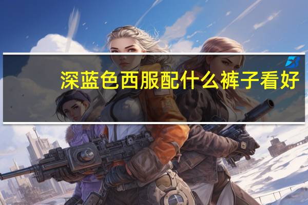 深蓝色西服配什么裤子看好