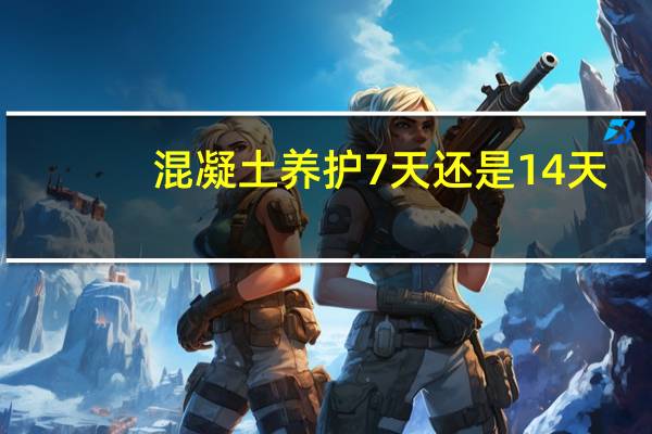 混凝土养护7天还是14天