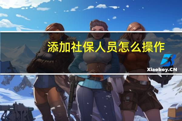 添加社保人员怎么操作
