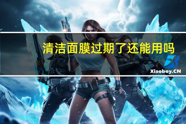 清洁面膜过期了还能用吗