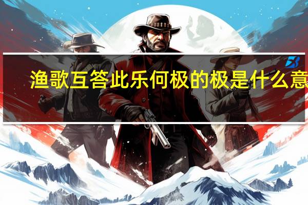渔歌互答此乐何极的极是什么意思