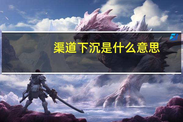 渠道下沉是什么意思
