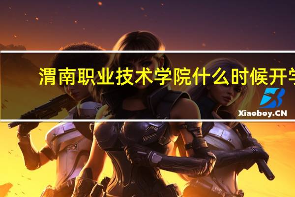 渭南职业技术学院什么时候开学