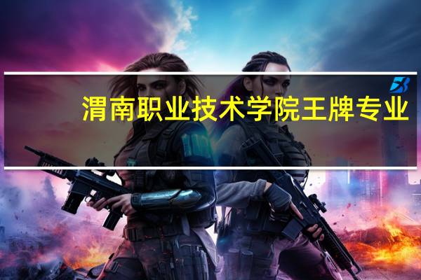 渭南职业技术学院王牌专业