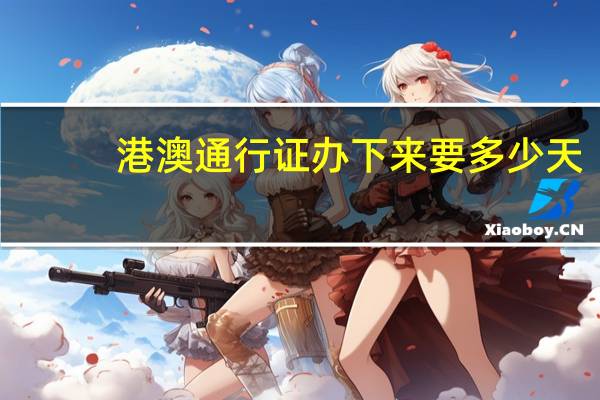 港澳通行证办下来要多少天