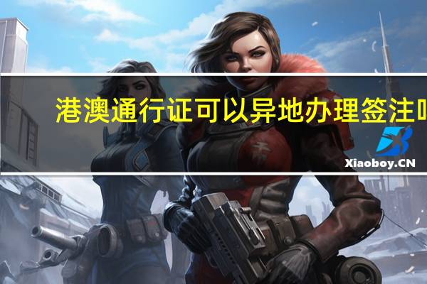 港澳通行证可以异地办理签注吗
