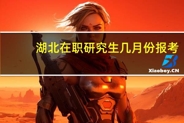 湖北在职研究生几月份报考