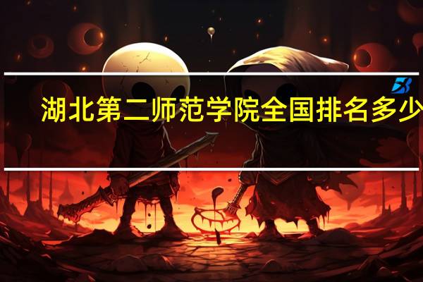 湖北第二师范学院全国排名多少位