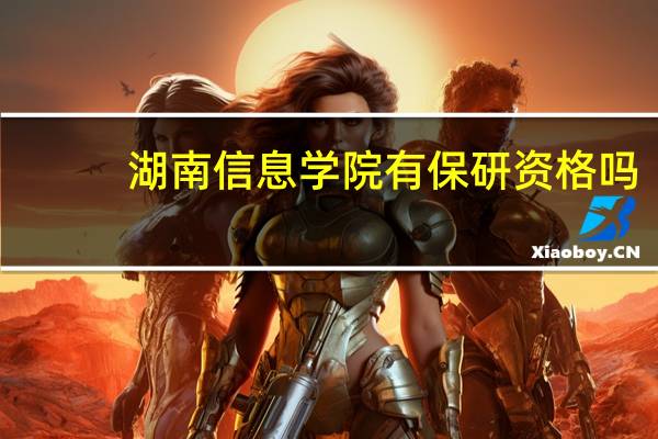湖南信息学院有保研资格吗
