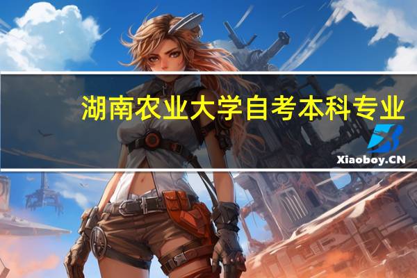湖南农业大学自考本科专业