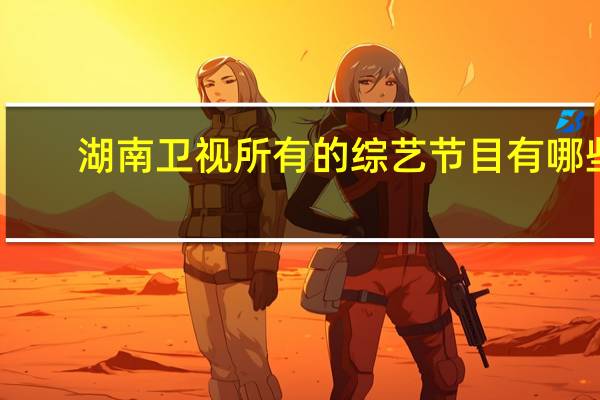 湖南卫视所有的综艺节目有哪些